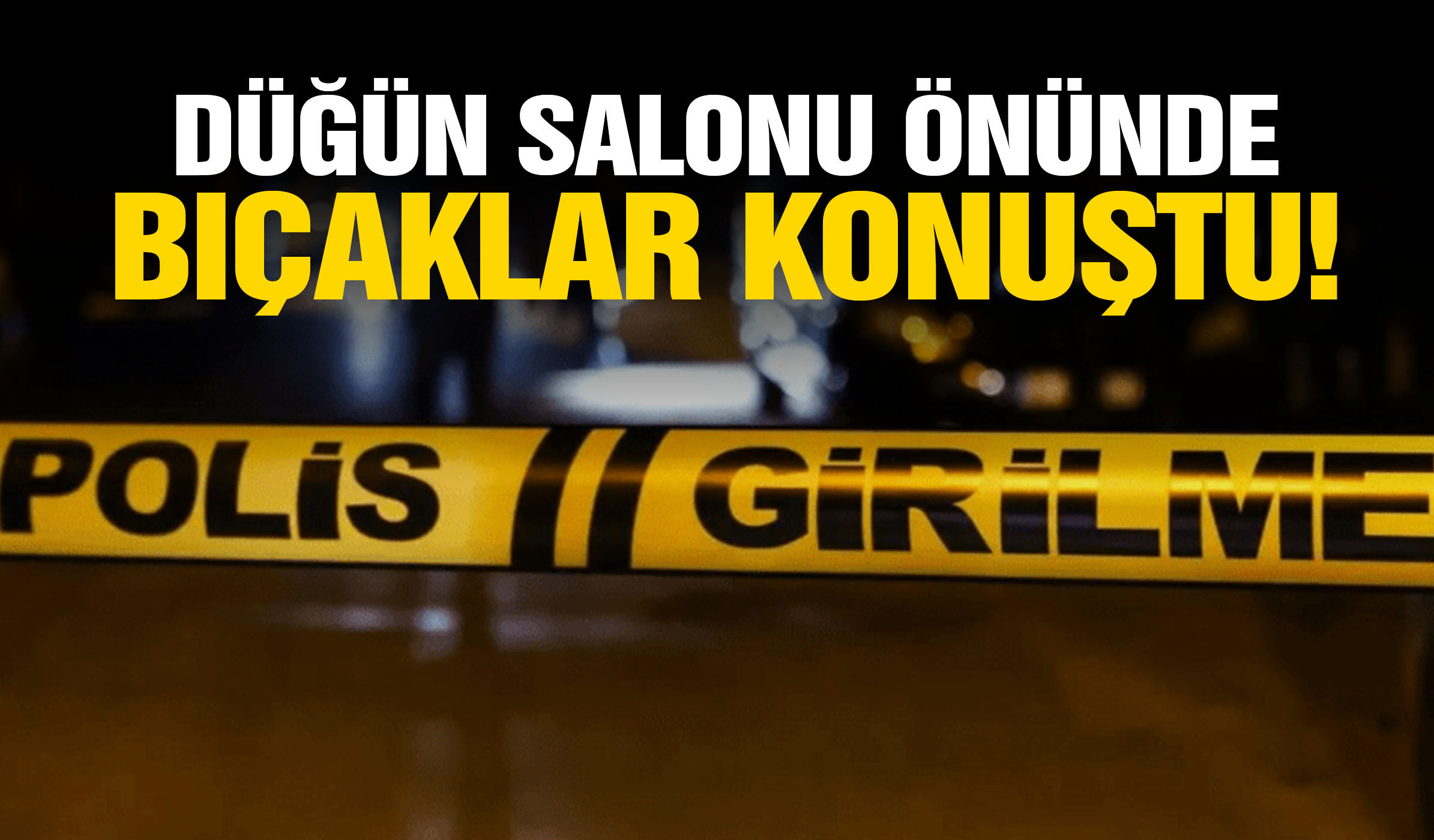 Düğün salonu önünde bıçaklar konuştu: 1 ağır yaralı