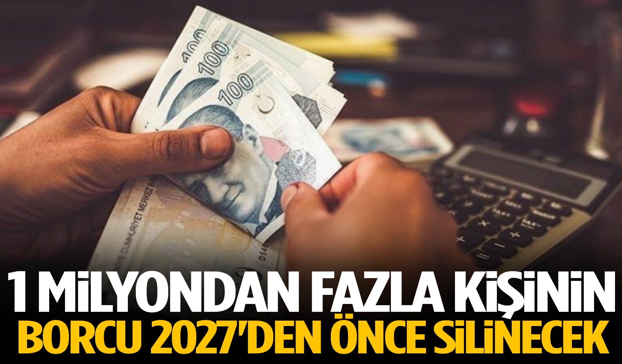 1 milyondan fazla kişinin borcu 2027'den önce silinecek