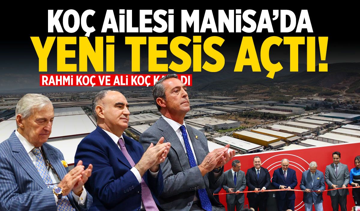 Koç ailesi Manisa'da yeni tesis açtı!