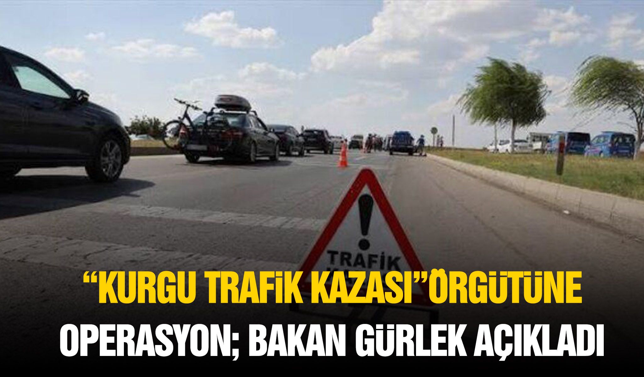 “Kurgu trafik kazası” örgütüne operasyon; Bakan Gürlek Açıkladı