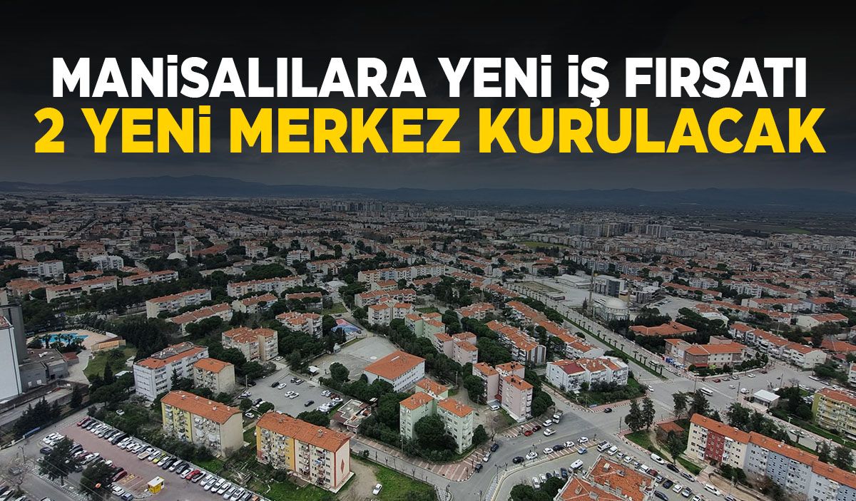 Manisa’ya yeni iş fırsatı geliyor! 2 yeni merkez kurulacak