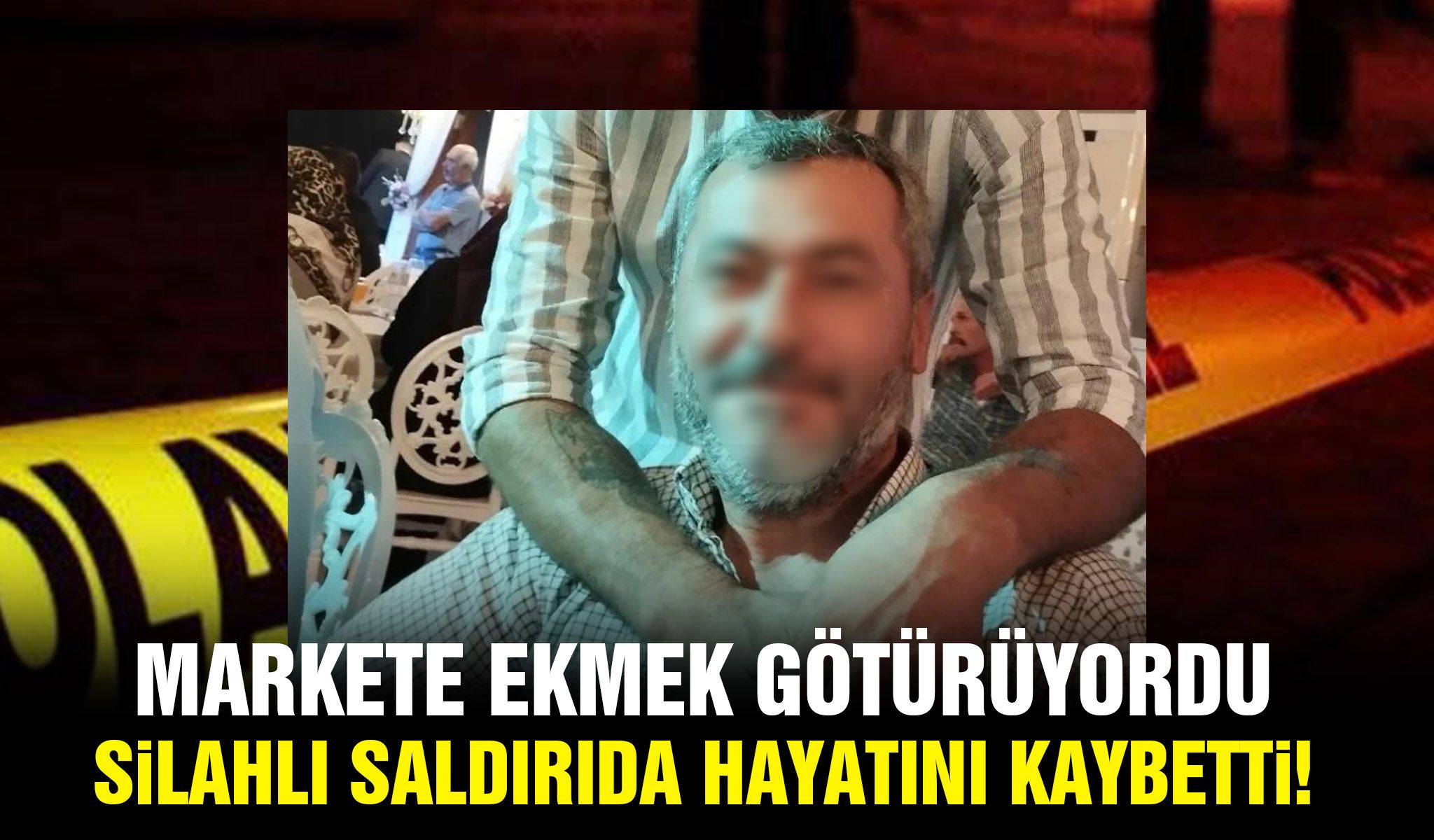 Markete ekmek götürüyordu, silahlı saldırıda hayatını kaybetti!