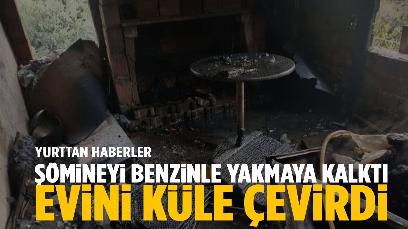 Şömineyi benzinle yakmak isterken evini küle çevirdi
